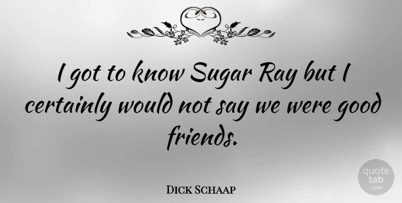 Dick Schaap Quote About Good Friend, Sugar, Rays: I Got To Know Sugar...