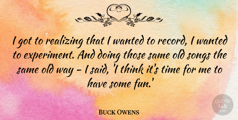 Buck Owens Quote About Song, Fun, Thinking: I Got To Realizing That...
