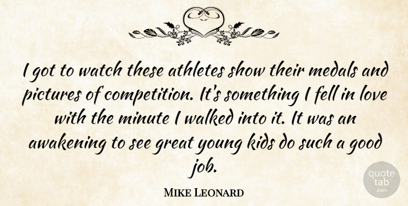 Mike Leonard Quote About Athletes, Awakening, Fell, Good, Great: I Got To Watch These...