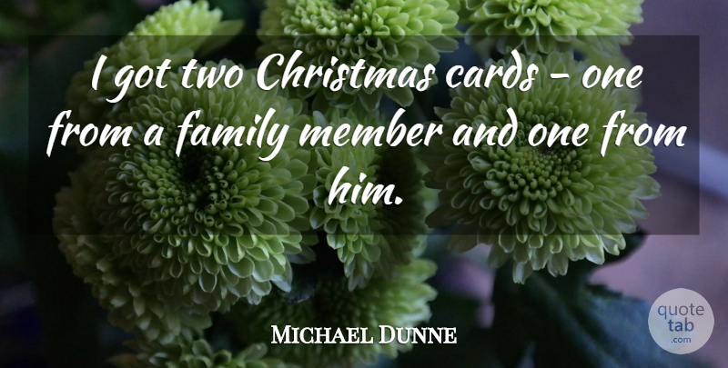 Michael Dunne Quote About Cards, Christmas, Family, Member: I Got Two Christmas Cards...