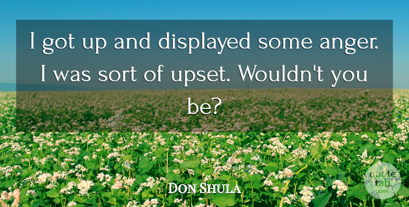 Don Shula Quote About Anger, Sort: I Got Up And Displayed...