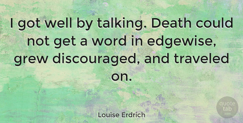 Louise Erdrich Quote About Talking, Discouraged, Grew: I Got Well By Talking...