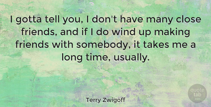 Terry Zwigoff Quote About Gotta, Takes, Time: I Gotta Tell You I...