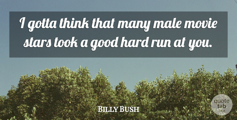 Billy Bush Quote About Good, Gotta, Hard, Male, Run: I Gotta Think That Many...
