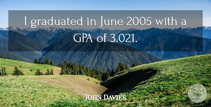 John Davies Quote About Graduated, June: I Graduated In June 2005...