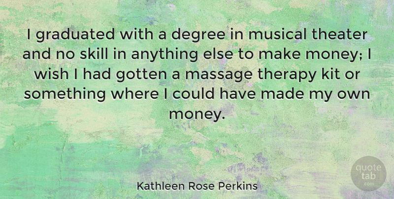 Kathleen Rose Perkins Quote About Degree, Gotten, Graduated, Kit, Massage: I Graduated With A Degree...