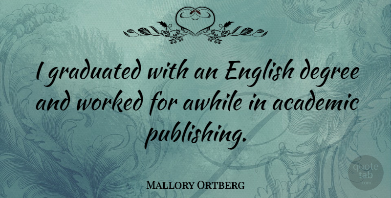 Mallory Ortberg Quote About Awhile, Graduated, Worked: I Graduated With An English...