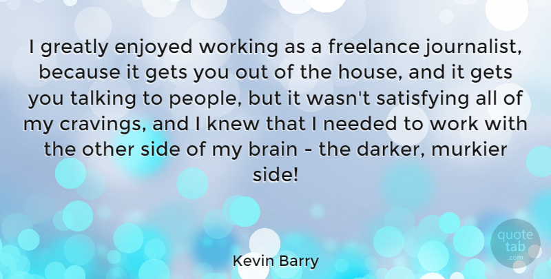 Kevin Barry Quote About Enjoyed, Freelance, Gets, Greatly, Knew: I Greatly Enjoyed Working As...