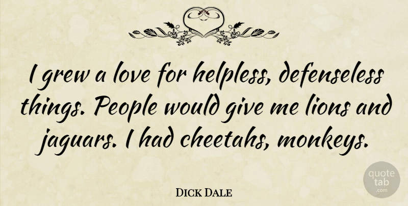 Dick Dale Quote About Giving, People, Lions: I Grew A Love For...