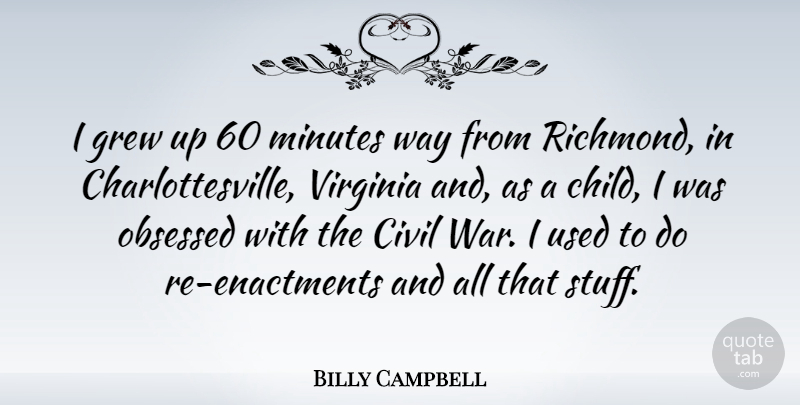 Billy Campbell Quote About Children, War, Virginia: I Grew Up 60 Minutes...