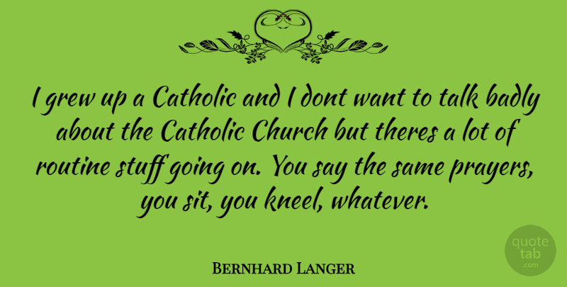 Bernhard Langer Quote About Prayer, Catholic, Church: I Grew Up A Catholic...
