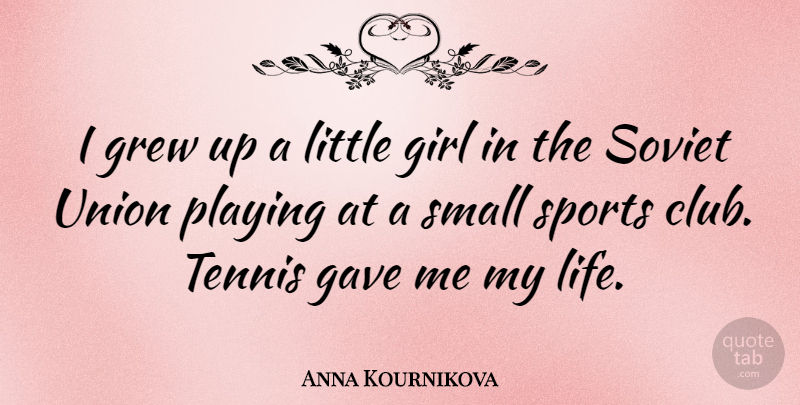 Anna Kournikova Quote About Gave, Girl, Grew, Life, Playing: I Grew Up A Little...