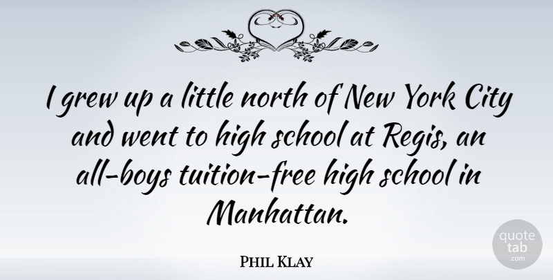 Phil Klay Quote About Grew, North, School, York: I Grew Up A Little...