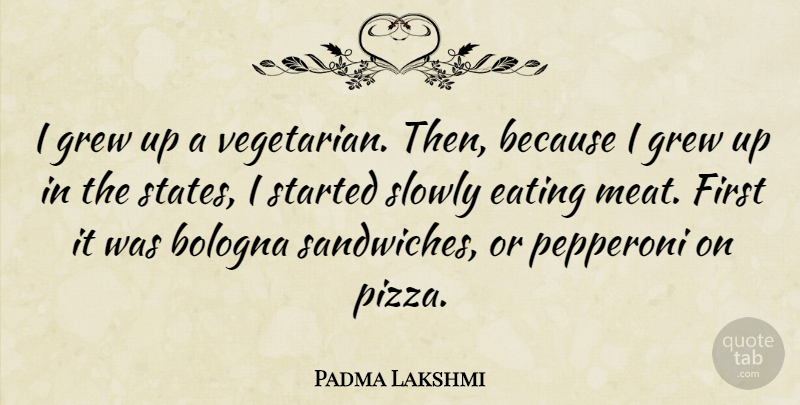 Padma Lakshmi Quote About Eating Meat, Sandwiches, Bologna: I Grew Up A Vegetarian...