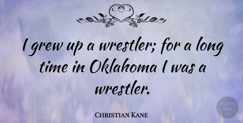 Christian Kane Quote About Oklahoma, Long, Grew: I Grew Up A Wrestler...