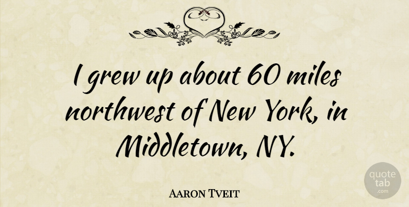 Aaron Tveit Quote About New York, Miles, Grew: I Grew Up About 60...