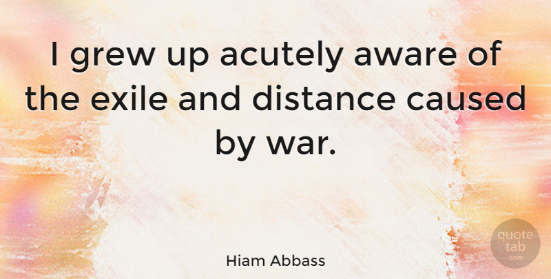 Hiam Abbass Quote About Distance, War, Grew: I Grew Up Acutely Aware...