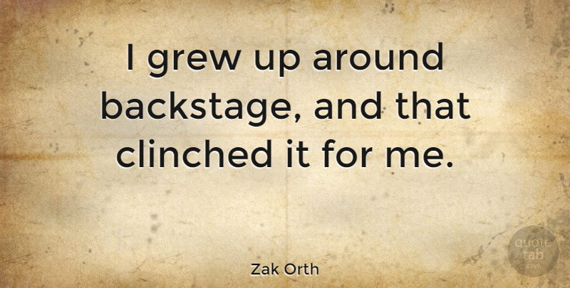 Zak Orth Quote About Grew Up, Grew: I Grew Up Around Backstage...
