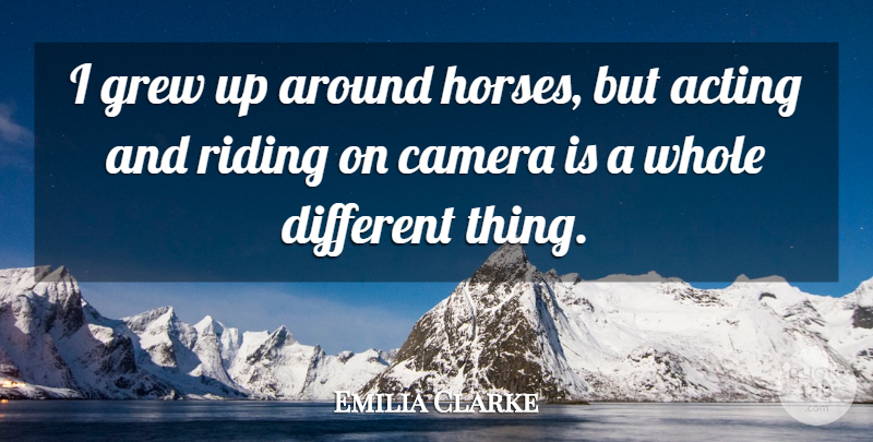 Emilia Clarke Quote About Horse, Acting, Riding: I Grew Up Around Horses...