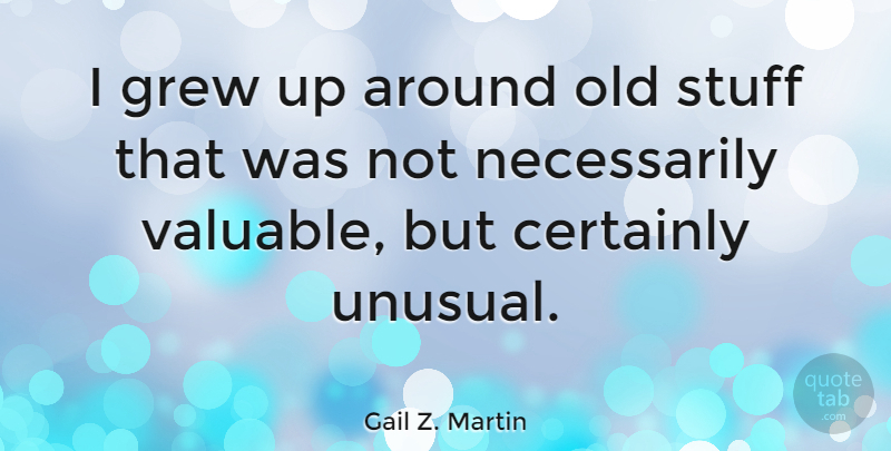 Gail Z. Martin Quote About Certainly, Grew: I Grew Up Around Old...