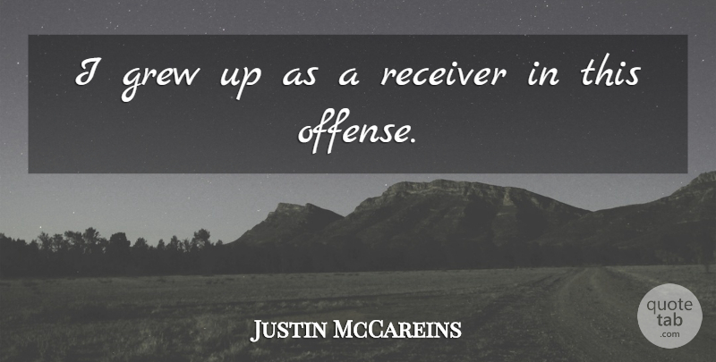 Justin McCareins Quote About Grew, Receiver: I Grew Up As A...