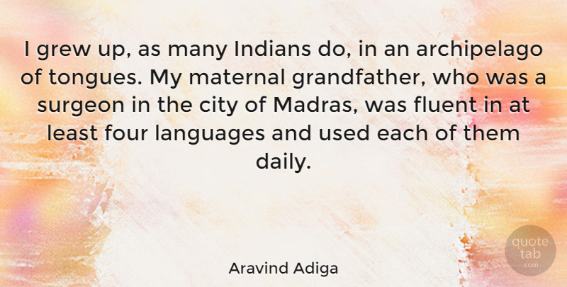 Aravind Adiga Quote About Cities, Grandfather, Four: I Grew Up As Many...