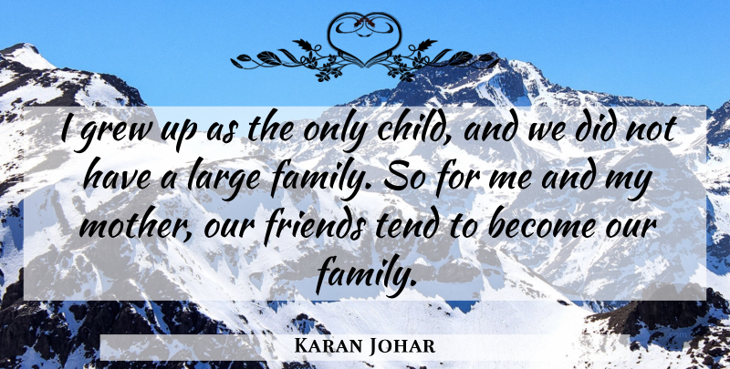 Karan Johar Quote About Family, Grew, Large, Tend: I Grew Up As The...