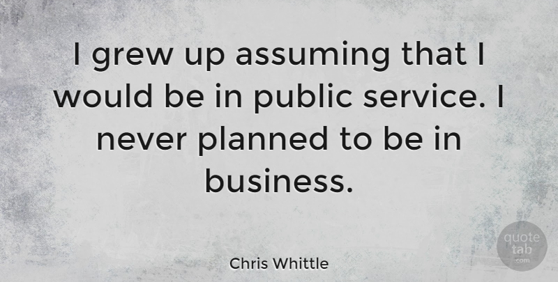 Chris Whittle Quote About Assuming, Business, Grew, Public: I Grew Up Assuming That...