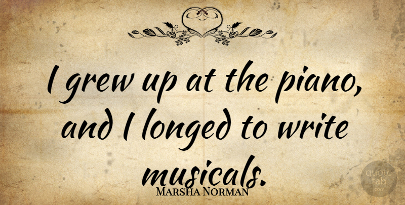 Marsha Norman Quote About Writing, Piano, Grew: I Grew Up At The...