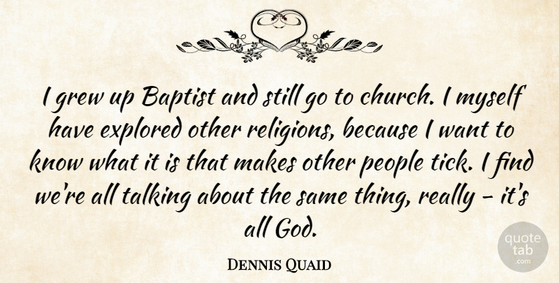 Dennis Quaid Quote About Talking, People, Church: I Grew Up Baptist And...