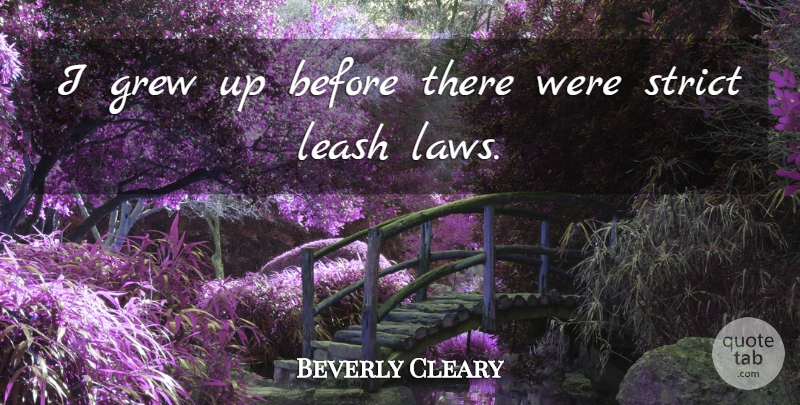 Beverly Cleary Quote About Law, Grew, Strict: I Grew Up Before There...