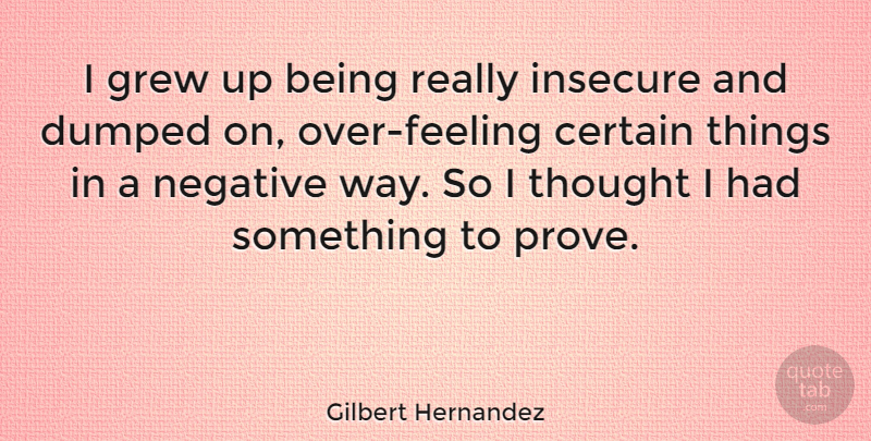 Gilbert Hernandez Quote About Certain, Grew, Insecure: I Grew Up Being Really...