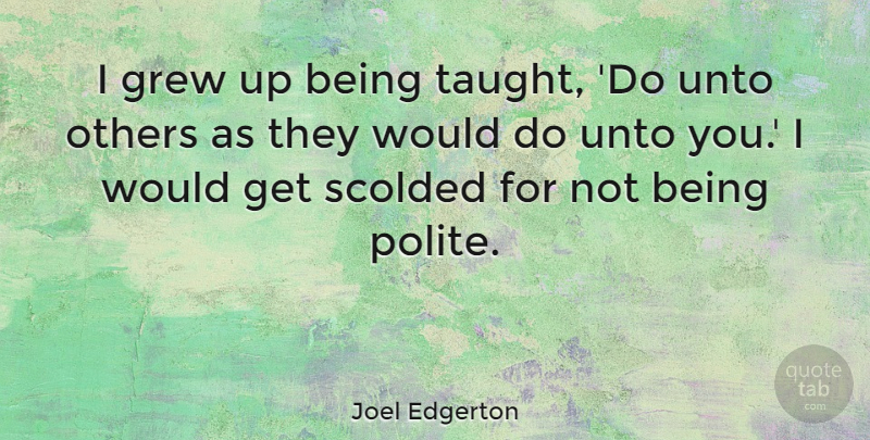 Joel Edgerton Quote About Scolded, Unto: I Grew Up Being Taught...