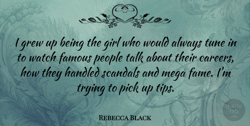 Rebecca Black Quote About Girl, Careers, People: I Grew Up Being The...