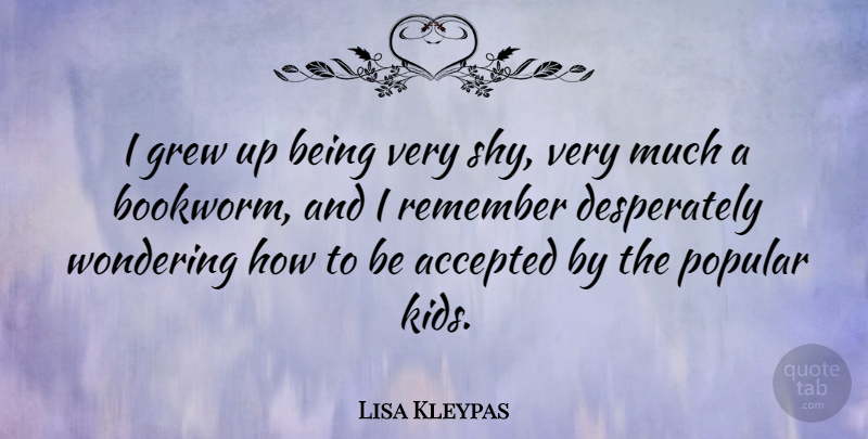 Lisa Kleypas Quote About Kids, Shy, Remember: I Grew Up Being Very...