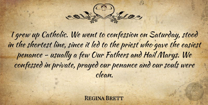 Regina Brett Quote About Confession, Easiest, Fathers, Few, Gave: I Grew Up Catholic We...