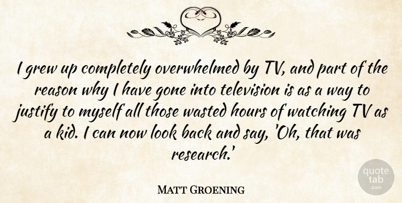 Matt Groening Quote About Kids, Looks, Gone: I Grew Up Completely Overwhelmed...