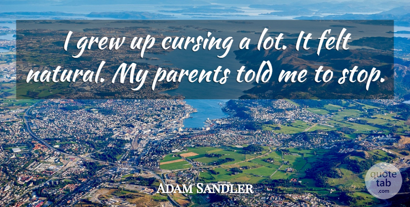 Adam Sandler Quote About Parent, Natural, Cursing: I Grew Up Cursing A...