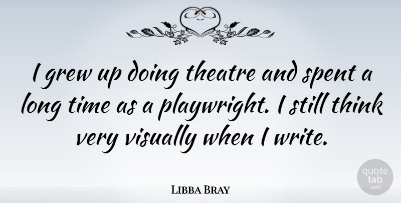 Libba Bray Quote About Spent, Time: I Grew Up Doing Theatre...