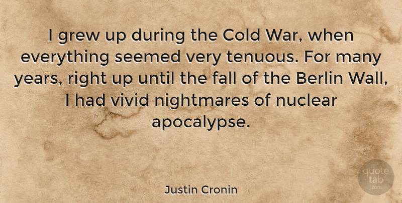Justin Cronin Quote About Wall, War, Fall: I Grew Up During The...