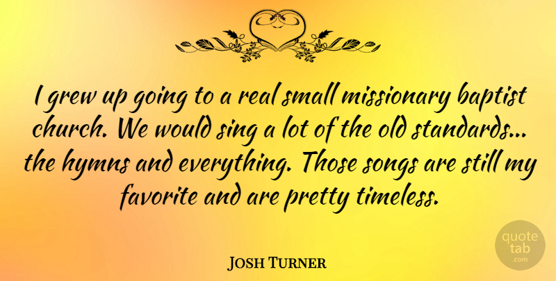 Josh Turner Quote About Song, Real, Hymns: I Grew Up Going To...
