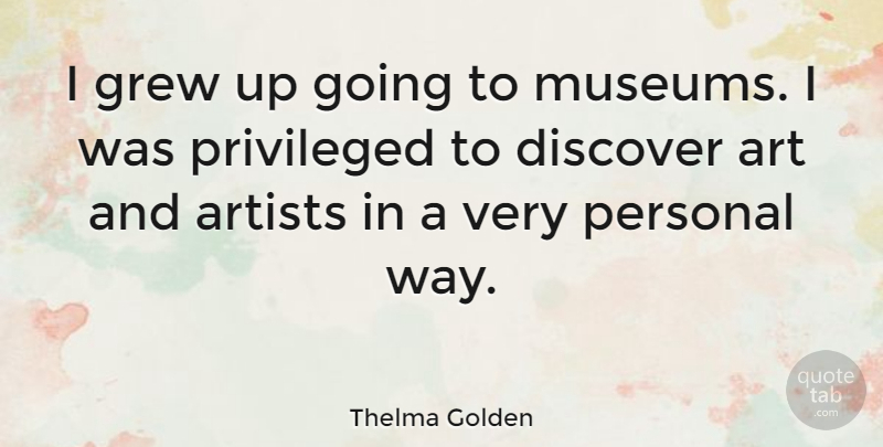 Thelma Golden Quote About Art, Museums, Way: I Grew Up Going To...