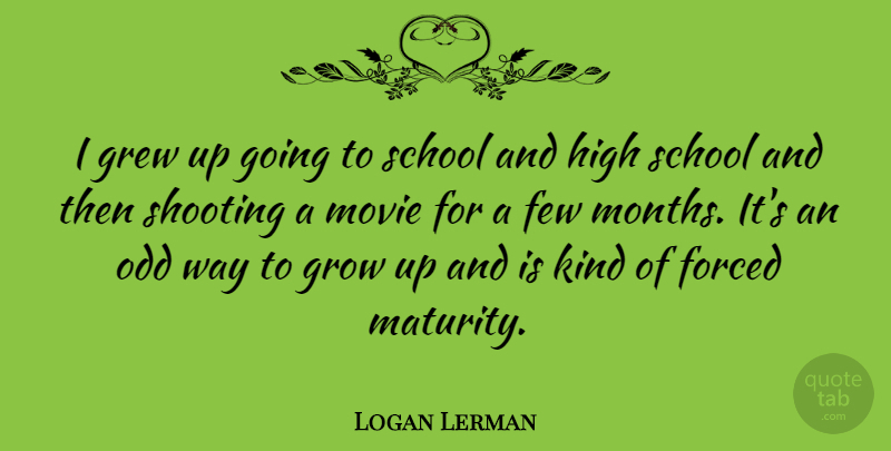 Logan Lerman Quote About Growing Up, School, Maturity: I Grew Up Going To...