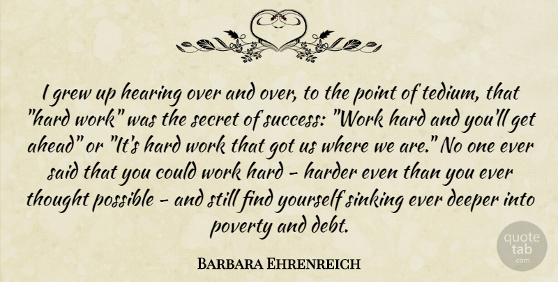 Barbara Ehrenreich Quote About Hard Work, Secret, Finding Yourself: I Grew Up Hearing Over...