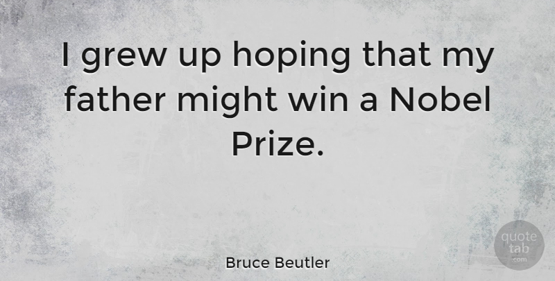 Bruce Beutler Quote About Grew, Hoping, Might, Nobel: I Grew Up Hoping That...