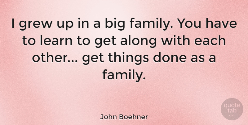 John Boehner Quote About Done, Big Families, Bigs: I Grew Up In A...