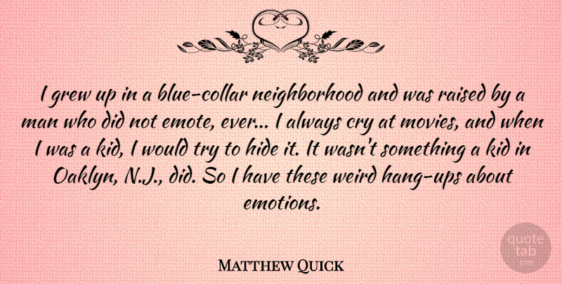Matthew Quick Quote About Cry, Grew, Hide, Kid, Man: I Grew Up In A...