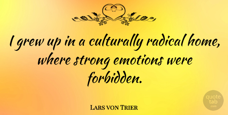 Lars von Trier Quote About Strong, Home, Emotion: I Grew Up In A...
