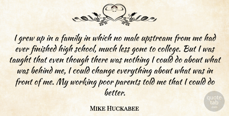Mike Huckabee Quote About Behind, Change, Family, Finished, Front: I Grew Up In A...