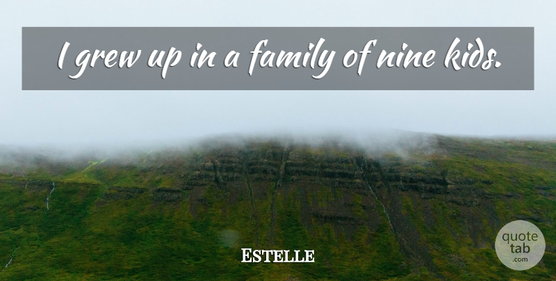 Estelle Quote About Family: I Grew Up In A...